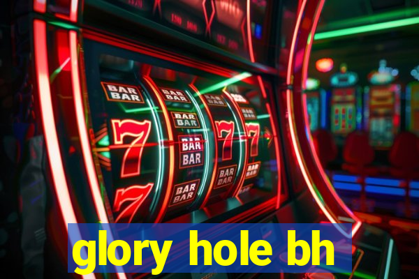 glory hole bh